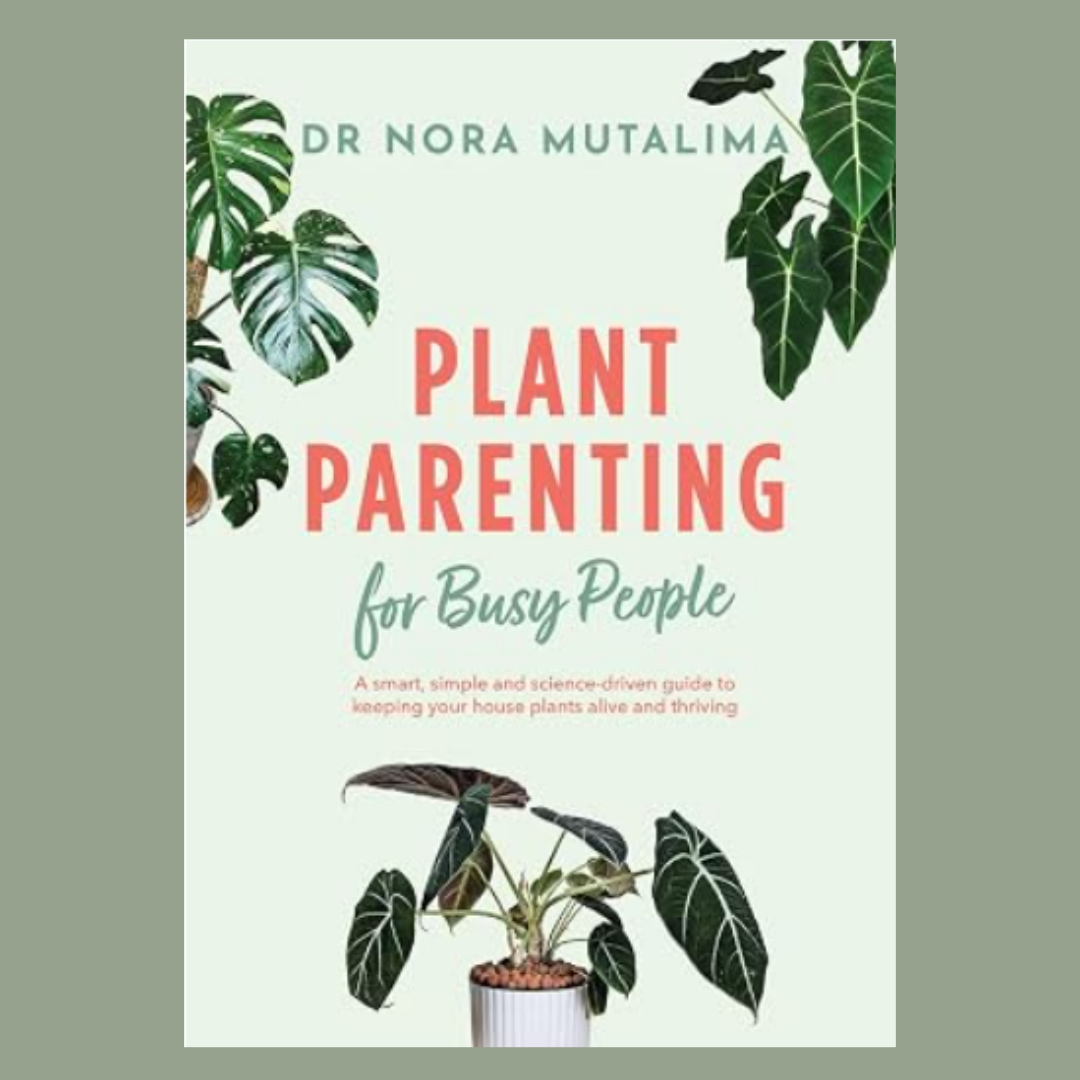 Plant Parenting for Busy People by Dr. Nora Mutalima